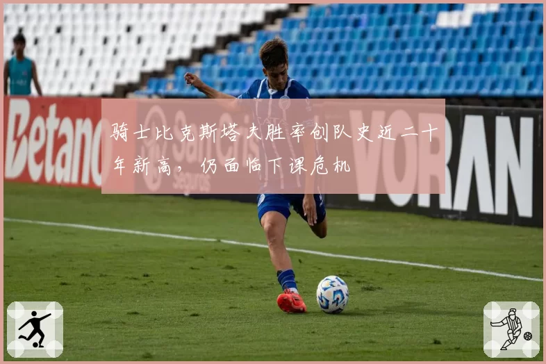 骑士比克斯塔夫胜率创队史近二十年新高,仍面临下课危机