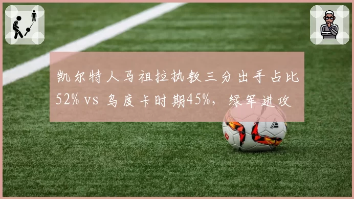 凯尔特人马祖拉执教三分出手占比52% vs 乌度卡时期45%，绿军进攻空间演化数据对比