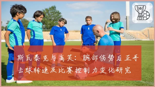 斯瓦泰克与高芙：腕部伤势后正手击球转速及比赛控制力变化研究