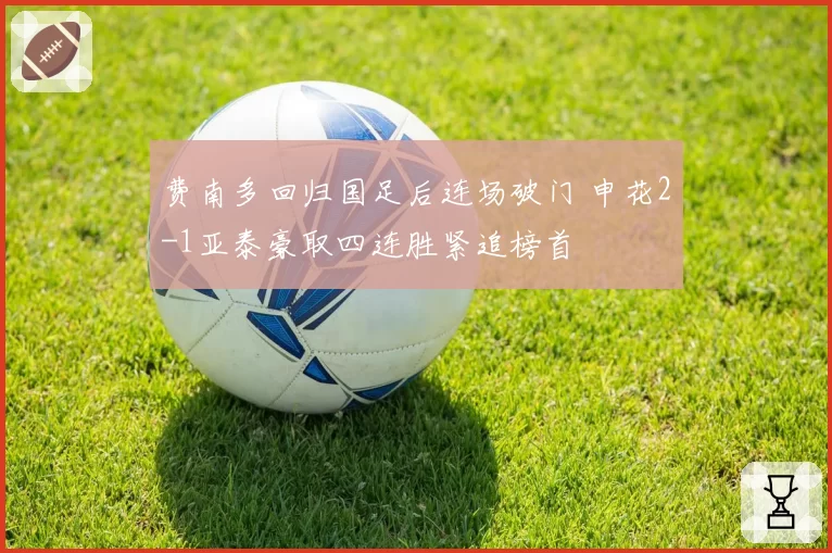 费南多回归国足后连场破门 申花2-1亚泰豪取四连胜紧追榜首