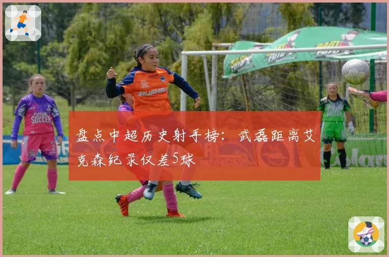 盘点中超历史射手榜：武磊距离艾克森纪录仅差5球