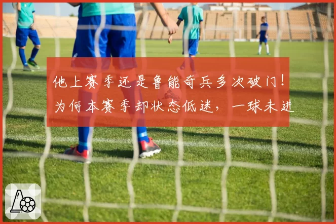 他上赛季还是鲁能奇兵多次破门！为何本赛季却状态低迷，一球未进