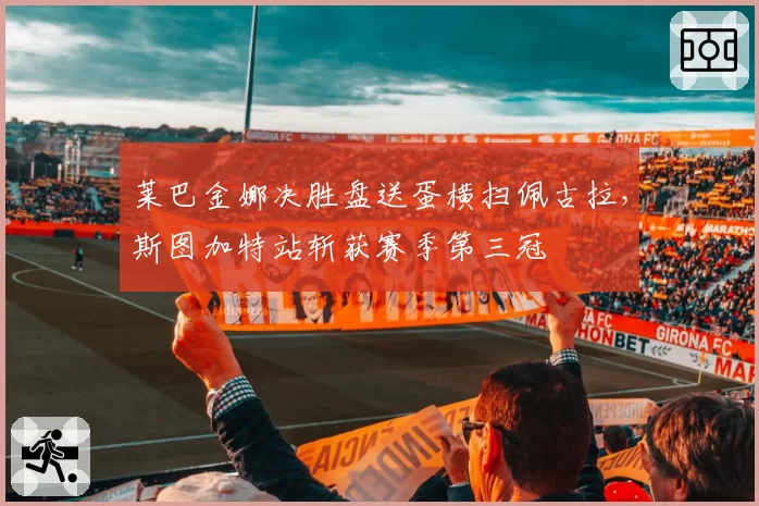 莱巴金娜决胜盘送蛋横扫佩古拉,斯图加特站斩获赛季第三冠